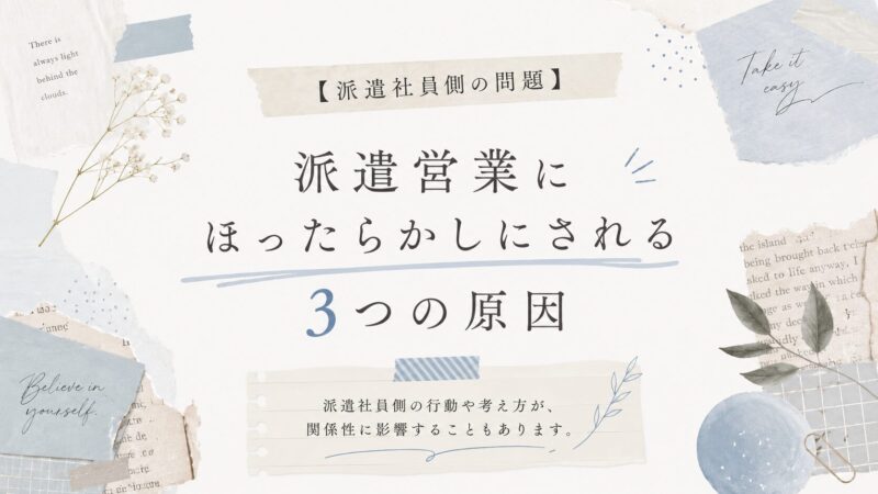 【派遣社員側の問題】派遣営業にほったらかしにされる3つの原因