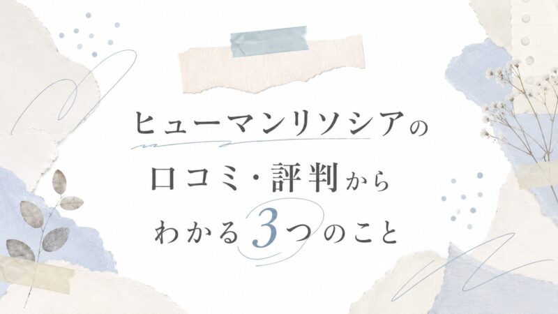 ヒューマンリソシアの口コミ・評判からわかる3つのこと