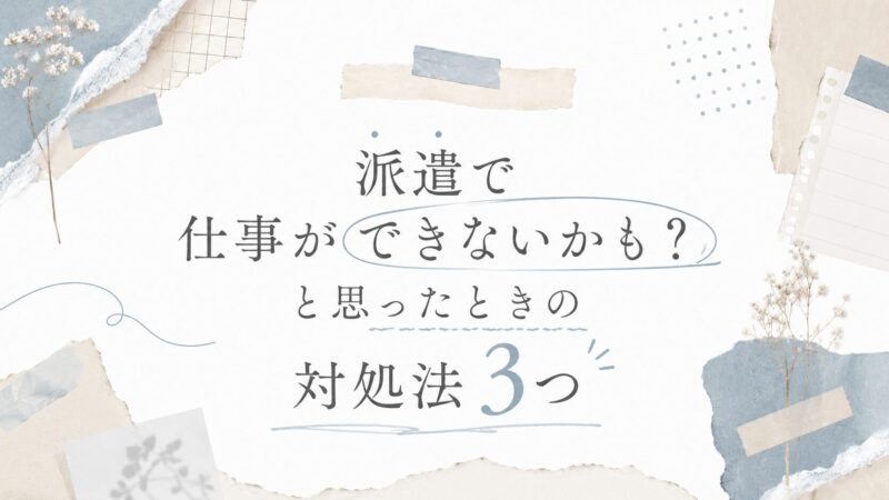 派遣で仕事ができないかも？と思ったときの対処法3つ
