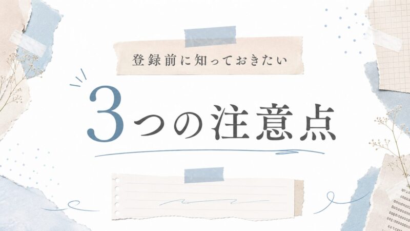 【やばいを回避】登録前に知っておきたい3つの注意点